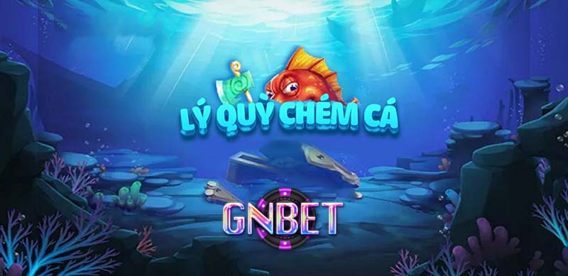 Lý quỳ chém cá Gnbet